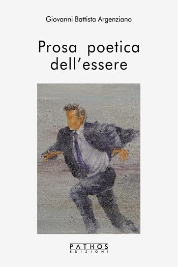 Prosa poetica dell'essere - Giovanni Battista Argenziano - Libro Pathos Edizioni 2020 | Libraccio.it