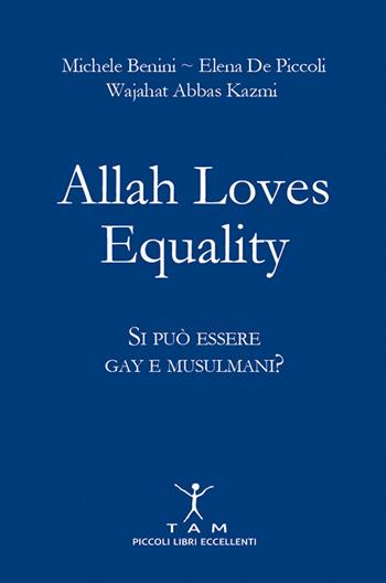 Allah loves equality. Si può essere gay e musulmani? - Michele Benini, Elena De Piccoli, Wajahat Abbas Kazmi - Libro TAM 2018 | Libraccio.it