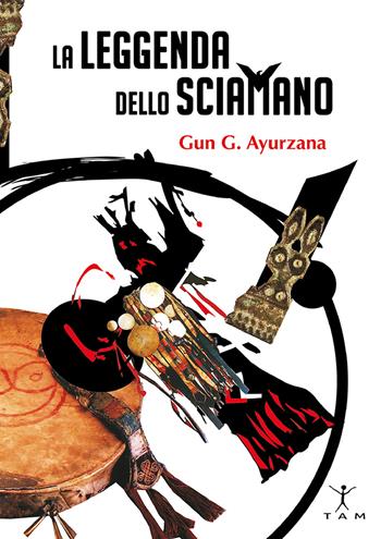La leggenda dello sciamano - Gun G. Ayurzana - Libro TAM 2020 | Libraccio.it