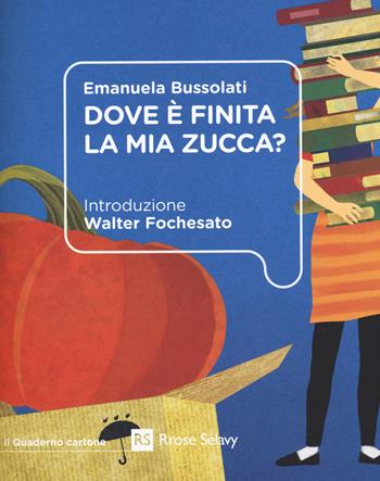 Dove è finita la mia zucca? - Emanuela Bussolati - Libro Rrose Sélavy 2021, Il quaderno cartone | Libraccio.it