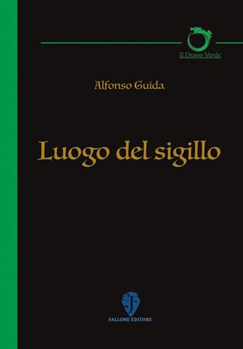 Luogo del sigillo - Alfonso Guida - Libro Fallone Editore 2017, Il drago verde | Libraccio.it