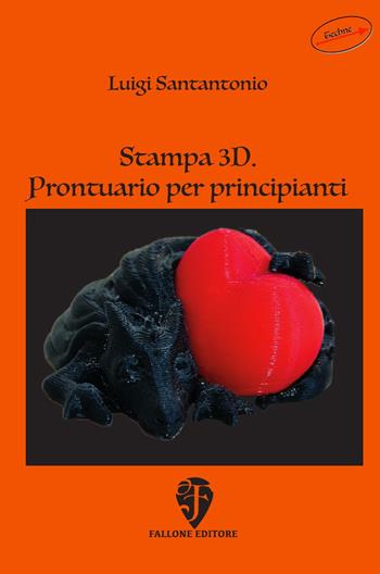 Stampa 3D. Prontuario per principianti - Luigi Santantonio - Libro Fallone Editore 2018, Techne | Libraccio.it