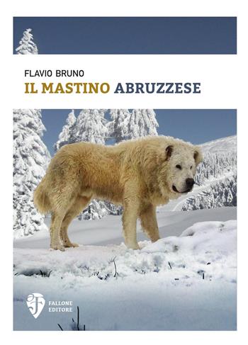 Il mastino abruzzese - Flavio Bruno - Libro Fallone Editore 2019 | Libraccio.it