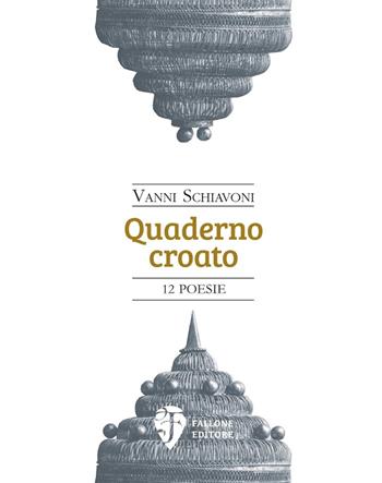 Quaderno croato - Vanni Schiavoni - Libro Fallone Editore 2020, Il Leone alato | Libraccio.it