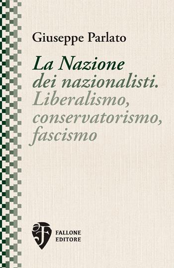 La Nazione dei nazionalisti. Liberalismo, conservatorismo, fascismo. Nuova ediz. - Giuseppe Parlato - Libro Fallone Editore 2020, Gli stati generali | Libraccio.it