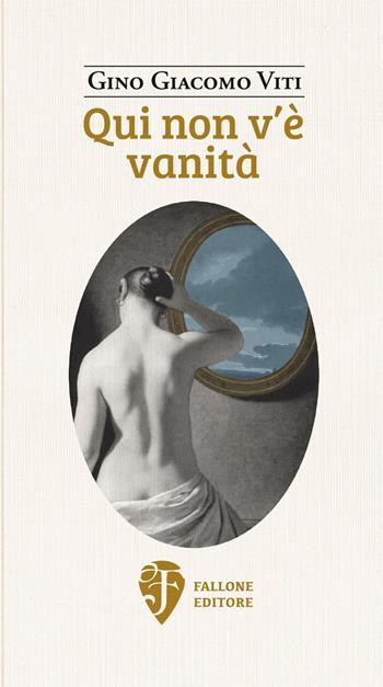 Qui non v'è vanità - Gino Giacomo Viti - Libro Fallone Editore 2021, Il fiore del deserto | Libraccio.it