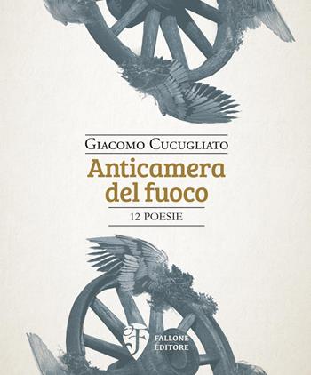 Anticamera del fuoco - Giacomo Cucugliato - Libro Fallone Editore 2021, Il Leone alato | Libraccio.it