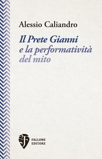 Il Prete Gianni e la performatività del mito - Alessio Caliandro - Libro Fallone Editore 2022, L'asino d'oro | Libraccio.it