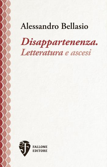 Disappartenenza. Letteratura e ascesi. Nuova ediz. - Alessandro Bellasio - Libro Fallone Editore 2022, I labirinti concentrici | Libraccio.it