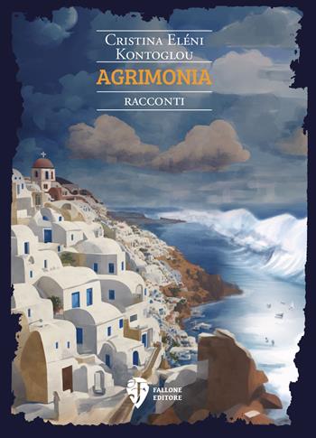 Agrimonia - Cristina Eléni Kontoglou - Libro Fallone Editore 2023, La sorgente di Satyria | Libraccio.it