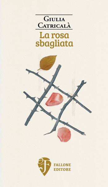 La rosa sbagliata - Giulia Catricalà - Libro Fallone Editore 2023, Il fiore del deserto | Libraccio.it