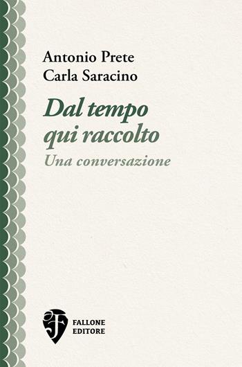 Dal tempo qui raccolto. Una conversazione - Antonio Prete, Carla Saracino - Libro Fallone Editore 2024, I labirinti concentrici | Libraccio.it