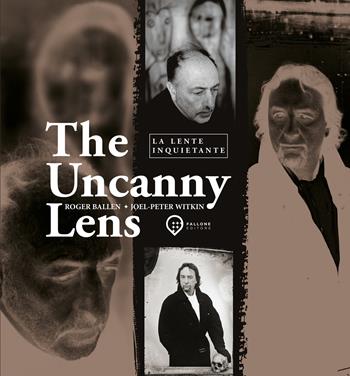 The Uncanny Lens-La lente inquietante - Joel-Peter Witkin, Roger Ballen - Libro Fallone Editore 2024 | Libraccio.it