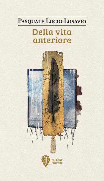 Della vita anteriore - Pasquale Lucio Losavio - Libro Fallone Editore 2025, Il fiore del deserto | Libraccio.it