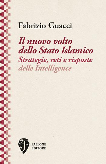 Il nuovo volto dello Stato Islamico. Strategie, reti e risposte delle Intelligence - Fabrizio Guacci - Libro Fallone Editore 2025, Gli stati generali | Libraccio.it