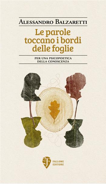 Le parole toccano i bordi delle foglie. Per una psicopoetica della conoscenza - Alessandro Balzaretti - Libro Fallone Editore 2026, Il fiore del deserto | Libraccio.it