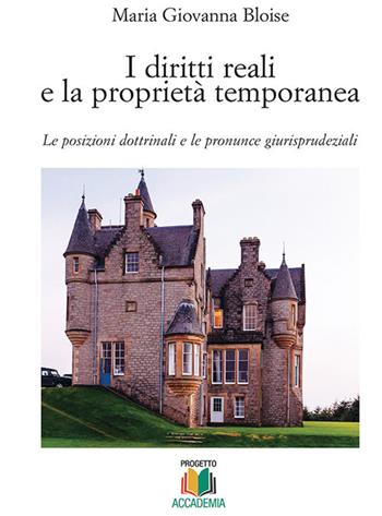 I diritti reali e la proprietà temporanea. Le posizioni dottrinali e le pronunce giurisprudenziali - Maria Giovanna Bloise - Libro Progetto Accademia 2017, Universitas | Libraccio.it