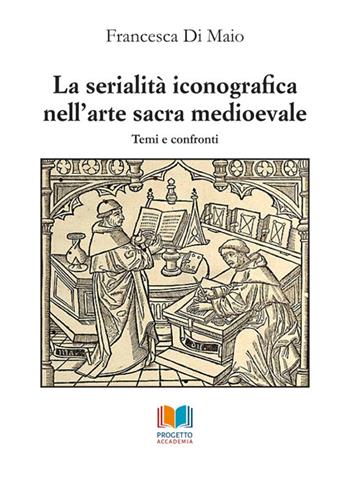 La serialità iconografica nell'arte sacra medioevale. Temi e confronti - Francesca Di Maio - Libro Progetto Accademia 2018, Universitas | Libraccio.it