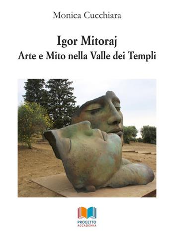 Igor Mitoraj. Arte e mito nella Valle dei Templi - Monica Cucchiara - Libro Progetto Accademia 2018, Universitas | Libraccio.it