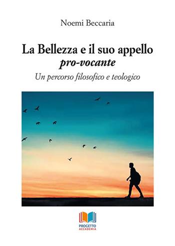 La bellezza e il suo appello pro-vocante. Un percorso filosofico e teologico - Noemi Beccaria - Libro Progetto Accademia 2020 | Libraccio.it