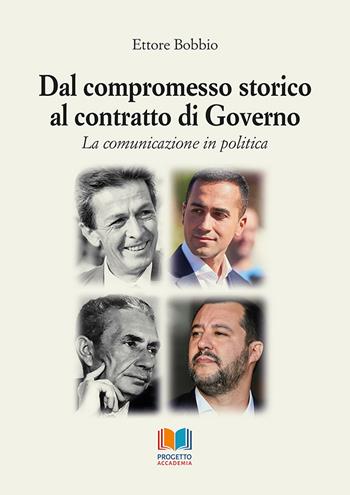 Dal compromesso storico al contratto di governo. La comunicazione in politica - Ettore Bobbio - Libro Progetto Accademia 2021, Universitas | Libraccio.it