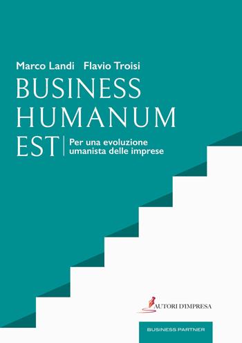 Business humanum est. Per una evoluzione umanista delle imprese - Marco Landi, Flavio Troisi - Libro Autori d'impresa 2018, Business partner | Libraccio.it