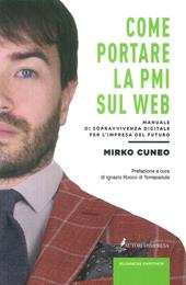 Come portare la PMI sul web. Manuale di sopravvivenza digitale per l'impresa del futuro