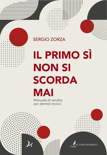 Il primo sì non si scorda mai. Manuale di vendita per dentisti incisivi - Sergio Zorza - Libro Autori d'impresa 2020, Doctor Training | Libraccio.it