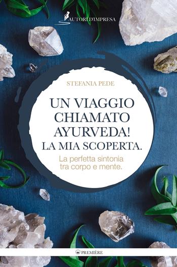 Un viaggio chiamato Ayurveda! La mia scoperta. La perfetta sintonia tra corpo e mente - Stefania Pede - Libro Autori d'impresa 2020 | Libraccio.it