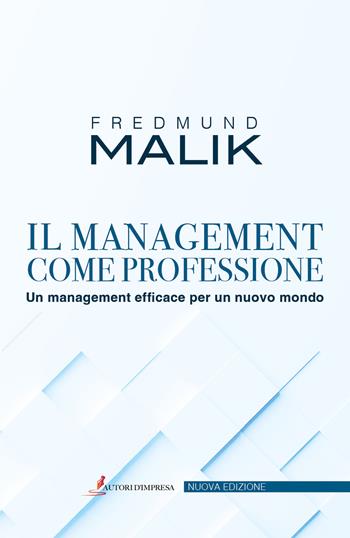 Il management come professione. Un management efficace per un nuovo mondo - Fredmund Malik - Libro Autori d'impresa 2022 | Libraccio.it