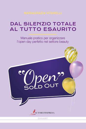 Dal silenzio totale al tutto esaurito. Manuale pratico per organizzare l'open day perfetto nel settore beauty - Mariagrazia Vitarelli - Libro Autori d'impresa 2022, Smart | Libraccio.it