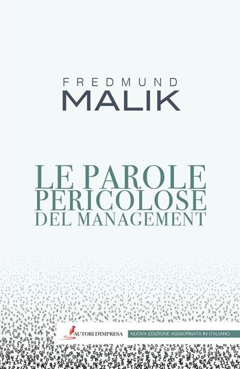 Le parole pericolose del management. Nuova ediz. - Fredmund Malik - Libro Autori d'impresa 2024 | Libraccio.it