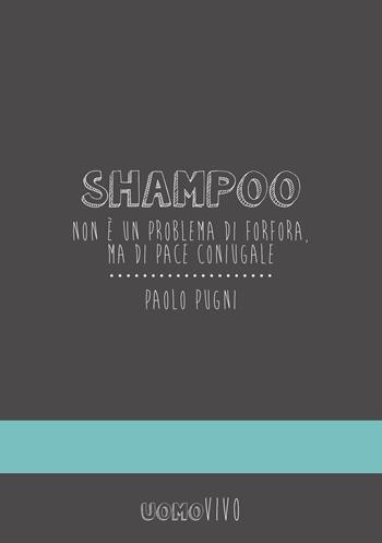 Shampoo. Non è un problema di forfora, ma di pace coniugale - Paolo Pugni - Libro Berica Editrice 2017, Uomovivo | Libraccio.it