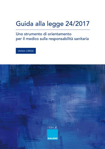 Guida alla legge 24/2017. Uno strumento di orientamento per il medico sulla responsabilità sanitaria. - Vania Cirese - Libro Berica Editrice 2017 | Libraccio.it