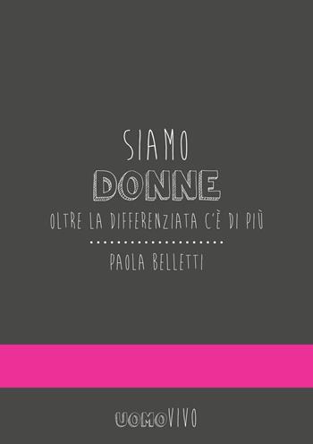Siamo donne. Oltre la differenziata c'è di più - Paola Belletti - Libro Berica Editrice 2017, Uomovivo | Libraccio.it