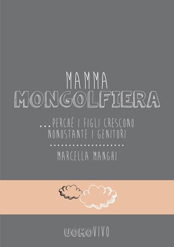 Mamma mongolfiera... perché i figli crescono nonostante i genitori - Marcella Manghi - Libro Berica Editrice 2018, Uomovivo | Libraccio.it