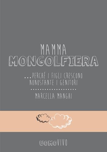 Mamma mongolfiera... perché i figli crescono nonostante i genitori - Marcella Manghi - Libro Berica Editrice 2018, Uomovivo | Libraccio.it