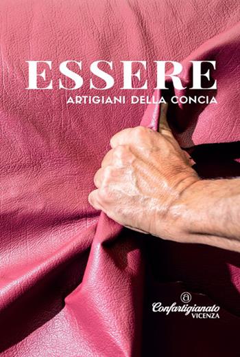 Essere artigiani della concia - Confartigianato Vicenza - Libro Berica Editrice 2018 | Libraccio.it