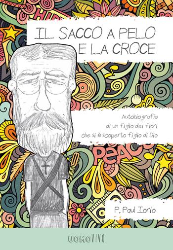 Il sacco a pelo e la croce. Autobiografia di un figlio dei fiori che si è scoperto figlio di Dio - Paul Iorio - Libro Berica Editrice 2019, Uomovivo | Libraccio.it