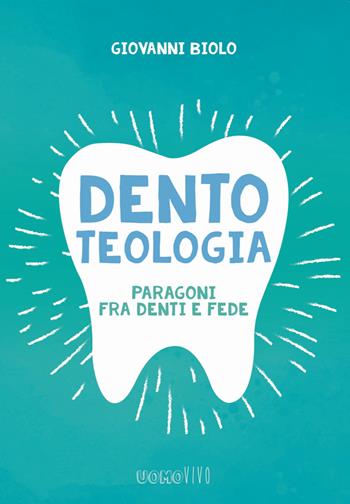 Dentoteologia. Paragoni fra denti e fede - Giovanni Biolo - Libro Berica Editrice 2020, Uomovivo | Libraccio.it