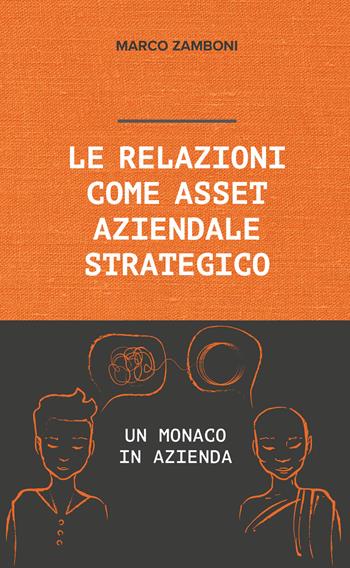 Le relazioni come asset aziendale strategico. Un monaco in azienda - Marco Zamboni - Libro Berica Editrice 2021 | Libraccio.it