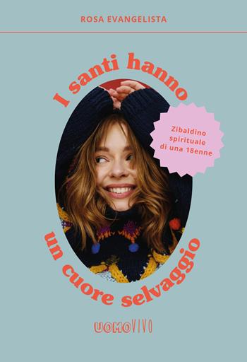 I santi hanno un cuore selvaggio. Zibaldino spirituale di una 18enne - Rosa Evangelista - Libro Berica Editrice 2022, Uomovivo | Libraccio.it
