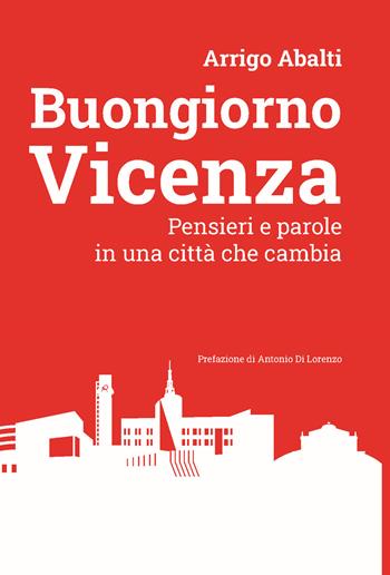 Buongiorno Vicenza. Pensieri e parole in una città che cambia - Arrigo Abalti - Libro Berica Editrice 2022 | Libraccio.it