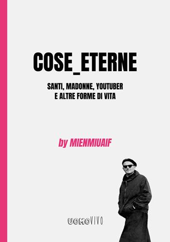 Cose_eterne. Santi, Madonne, youtuber e altre forme di vita - Mienmiuaif, Giuseppe Signorin - Libro Berica Editrice 2023, Uomovivo | Libraccio.it