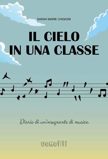 Il cielo in una classe. Diario di un'insegnante di musica - Sarah Marie Chigioni - Libro Berica Editrice 2025, Uomovivo | Libraccio.it