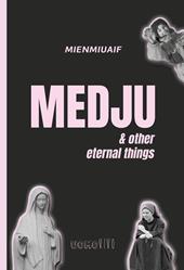 Medju. & other eternal things