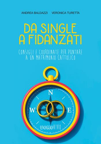 Da single a fidanzati. Consigli e coordinate per puntare a un matrimonio cattolico - Andrea Baldazzi, Veronica Turetta - Libro Berica Editrice 2025, Uomovivo | Libraccio.it