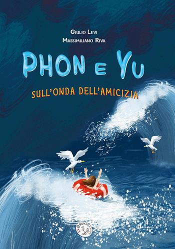 Phon e Yu. Sull'onda dell'amicizia. Ediz. a caratteri grandi - Giulio Levi - Libro Le Brumaie Editore 2019, Nuovi mondi | Libraccio.it