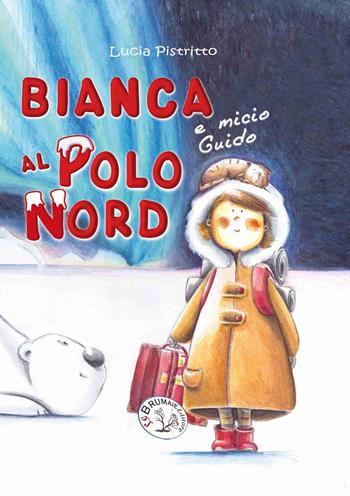 Bianca e micio Guido al Polo Nord. Ediz. a caratteri grandi - Lucia Pistrtto - Libro Le Brumaie Editore 2019, Nuovi mondi | Libraccio.it