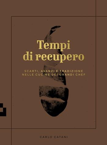 Tempi di recupero. Scarti, avanzi e tradizione nelle cucine dei grandi chef - Carlo Catani - Libro Quinto Quarto 2018 | Libraccio.it